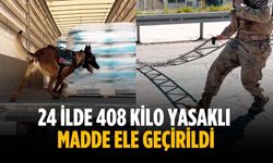 24 ilde 408 kilo yasaklı madde ele geçirildi