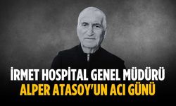 İrmet Hospital Genel Müdürü Alper Atasoy'un acı günü