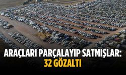 Araçları parçalayıp satmışlar: 32 gözaltı
