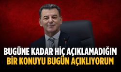 “Bugüne kadar hiç açıklamadığım bir konuyu bugün açıklıyorum”