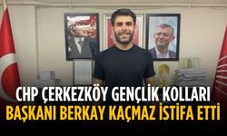 CHP Çerkezköy Gençlik Kolları Başkanı Berkay Kaçmaz istifa etti