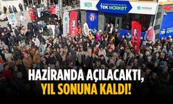 Haziranda açılacaktı, yıl sonuna kaldı!