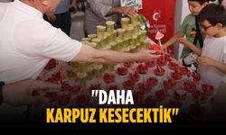 "Daha Karpuz Kesecektik"