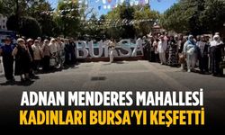 Adnan Menderes Mahallesi kadınları Bursa'yı keşfetti
