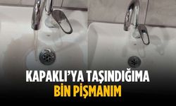 “Kapaklı’ya taşındığıma bin pişmanım”