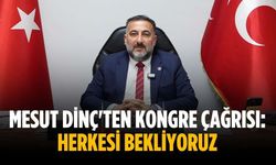 Mesut Dinç'ten kongre çağrısı: Herkesi bekliyoruz