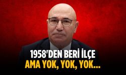 1958'den beri ilçe ama yok, yok, yok...