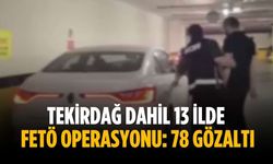 Tekirdağ dahil 13 ilde FETÖ operasyonu: 78 gözaltı