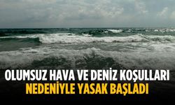 Olumsuz hava ve deniz koşulları nedeniyle yasak başladı