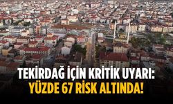 Tekirdağ için kritik uyarı: Yüzde 67 risk altında!