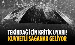 Tekirdağ için kritik uyarı! Kuvvetli sağanak geliyor