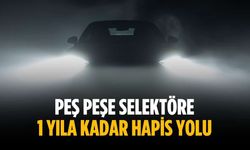 Peş peşe selektöre 1 yıla kadar hapis yolu