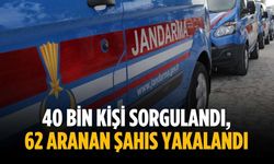 40 bin kişi sorgulandı, 62 aranan şahıs yakalandı