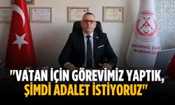 "Vatan için görevimiz yaptık, Şimdi adalet istiyoruz"