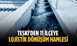 TESKİ'den 11 ilçeye lojistik dönüşüm hamlesi