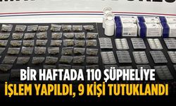 Bir haftada 110 şüpheliye işlem yapıldı, 9 kişi tutuklandı
