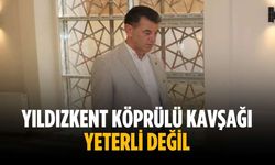 “Yıldızkent Köprülü Kavşağı yeterli değil”