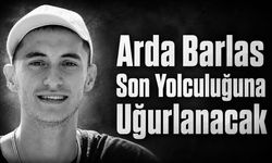 Arda Barlas son yolculuğuna uğurlanacak