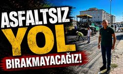 “Asfaltsız yol bırakmayacağız”
