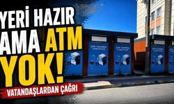 Yeri hazır ama ATM yok: Vatandaşlardan çağrı