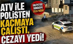 ATV ile polisten kaçmaya çalıştı, cezayı yedi!