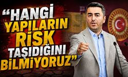 “Hangi yapıların risk taşıdığını bilmiyoruz”