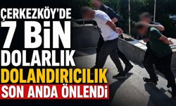 Çerkezköy’de 7 bin dolarlık dolandırıcılık son anda önlendi
