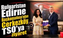 Bulgaristan Edirne Başkonsolosu’ndan Çerkezköy TSO’ya ziyaret