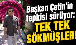 Başkan Çetin’in tepkisi sürüyor: Tek tek sökmüşler!