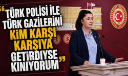 "Türk polisi ile Türk gazilerini kim karşı karşıya getirdiyse kınıyorum"
