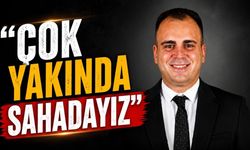 "Çok yakında sahadayız"