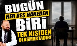 "Bugün her beş haneden biri tek kişiden oluşmaktadır”