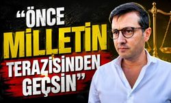 “Önce milletin terazisinden geçsin”