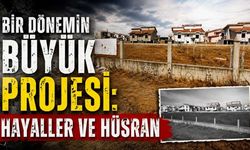 Bir dönemin büyük projesi: Hayaller ve hüsran