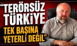 “Terörsüz Türkiye tek başına yeterli değil”