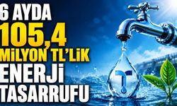6 ayda 105,4 milyon TL'lik enerji tasarrufu