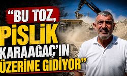 “Bu toz, pislik Karaağaç’ın üzerine gidiyor”