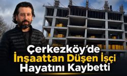 Çerkezköy’de inşaattan düşen işçi hayatını kaybetti