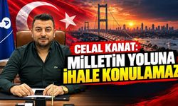 Celal Kanat: Milletin yoluna ihale konulamaz