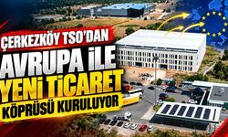 Çerkezköy TSO'dan Avrupa'ya yeni ticaret köprüsü