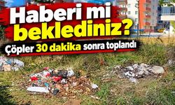 Haberi mi beklediniz? Çöpler haberden 30 dakika sonra toplandı