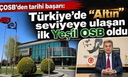 ÇOSB’den tarihi başarı: Türkiye’de “Altın” seviyeye ulaşan ilk Yeşil OSB oldu