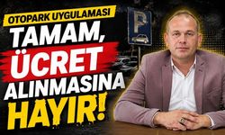 “Otopark uygulaması tamam, Ücret alınmasına hayır!”