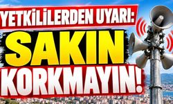 Yetkililerden uyarı: Sakın korkmayın!