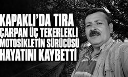 Kapaklı’da tıra çarpan üç tekerlekli motosikletin sürücüsü hayatını kaybetti