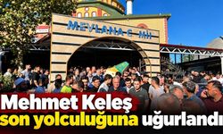 Mehmet Keleş son yolculuğuna uğurlandı
