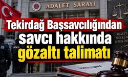 Tekirdağ Başsavcılığından savcı hakkında gözaltı talimatı
