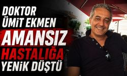 Doktor Ümit Ekmen amansız hastalığa yenik düştü