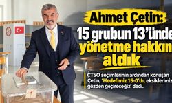 Ahmet Çetin: 15 grubun 13’ünde üyelerimiz bize yönetme hakkı verdi
