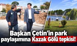 Başkan Çetin’in park paylaşımına Kazak Gölü tepkisi!